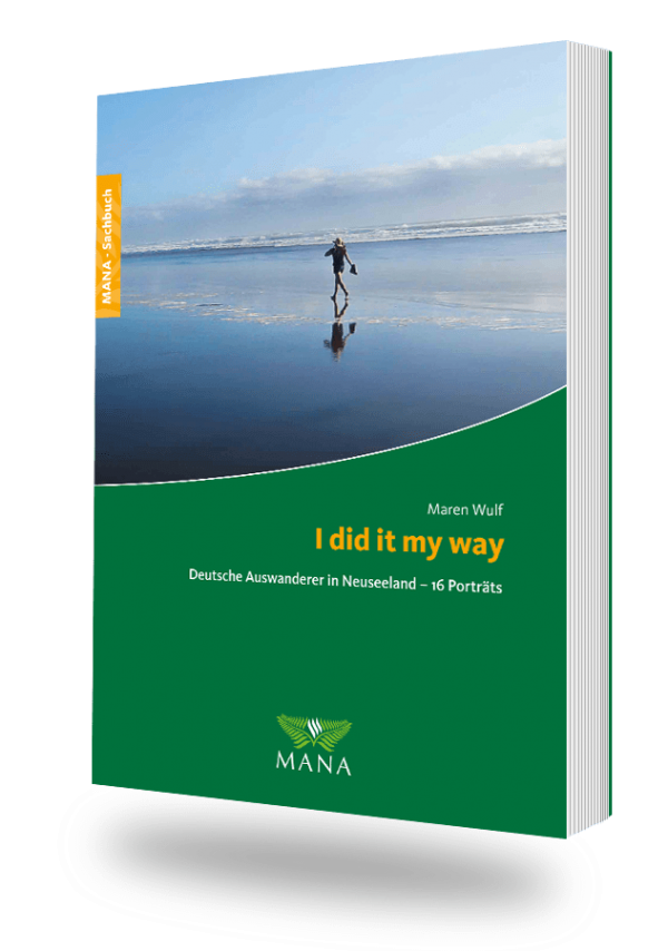 I did it my way - Deutsche Auswanderer in Neuseeland, ein Ratgeber von Maren Wulf