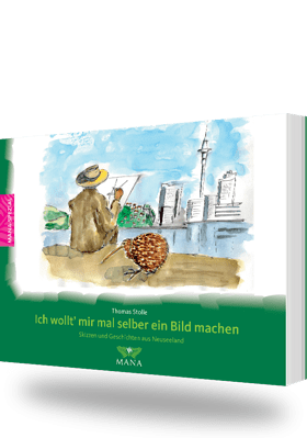 Ich wollt mir mal selber ein Bild machen, Skizzen und Geschichten aus Neuseeland von Thomas Stolle