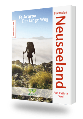 Fremdes Neuseeland, ein Reisebericht über die Wanderung auf dem Te Araroa in Neuseeland von Ann Kathrin Saul
